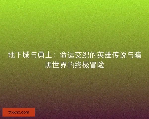 地下城与勇士：命运交织的英雄传说与暗黑世界的终极冒险