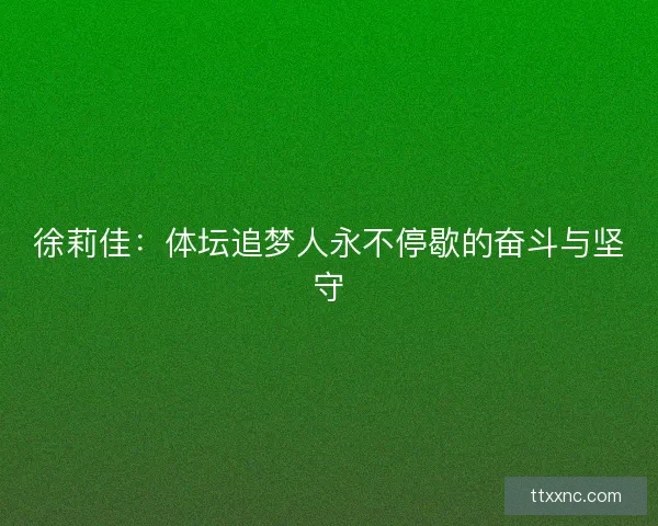 徐莉佳：体坛追梦人永不停歇的奋斗与坚守
